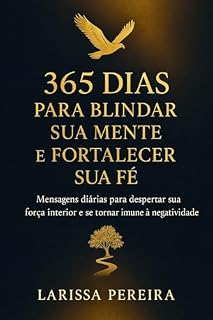 Livro 365 DIAS PARA BLINDAR SUA MENTE E FORTALECER SUA FÉ: Mensagens e reflexões diárias para renovar sua fé, fortalecer sua mente e transformar sua forma de ver a vida.