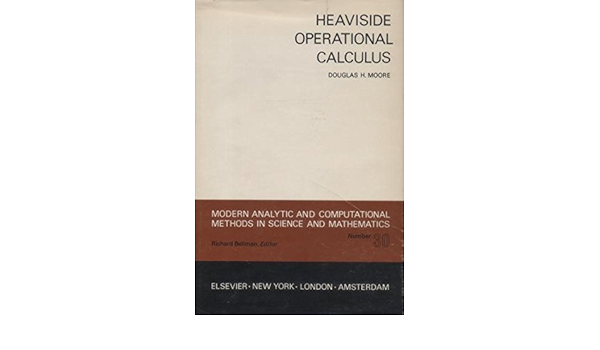 Heaviside Operational Calculus An Elementary Foundation Modern Analytic And Computational Methods In Science And Mathematics Moore Douglas H 9780444000903 Amazon Com Books