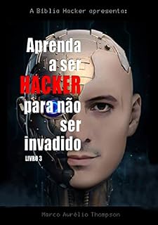 Livro Aprenda a Ser Hacker para Não Ser Invadido (Vol 3): Você precisa ser hacker, pelo bem do Brasil (Escola de Hackers do Bem)