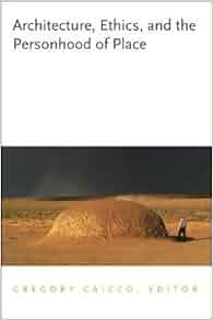 Architecture Ethics And The Personhood Of Place Gregory