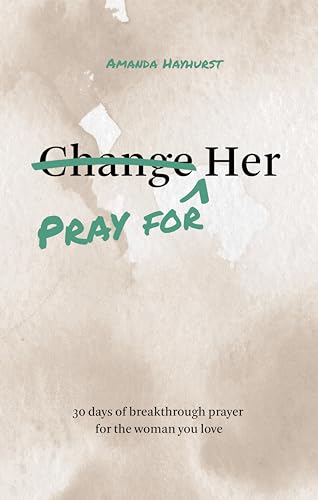Pray for Her: 30 days of breakthrough prayer for the woman you love (Prayer Devotional for Couples, Christian Wedding Gift, Prayer Book for Husband and Wife, Christian Marriage Gift)