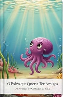 Livro O Polvo que Queria ter Amigos: Um livro infantil sobre amizade, aceitação e ser diferente.