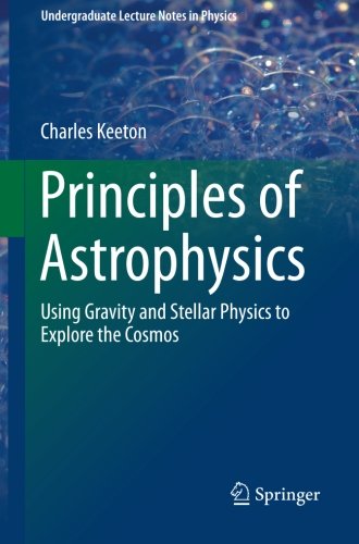 Principles of Astrophysics: Using Gravity and Stellar Physics to Explore the Cosmos (Undergraduate L