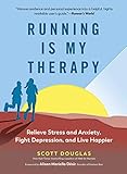 Running Is My Therapy: Relieve Stress and Anxiety, Fight Depression, and Live Happier by Scott Douglas, Alison Mariella Désir