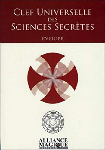 Clef universelle des sciences secrètes (ALLIANCE MAGIQUE) (French Edition) by Piobb Pierre-Vincent