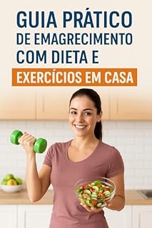 Livro Guia Prático de Emagrecimento com Dietas e Exercícios em Casa: Aprenda a Emagrecer com Rotina Simples e Alimentação Inteligente (Bem estar e Saúde)