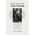 Becoming Tom Thumb: Charles Stratton, P. T. Barnum, and the Dawn of American Celebrity (The Driftless Connecticut Series & Ga