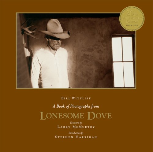 A Book of Photographs from Lonesome Dove: Anniversary Edition (Southwestern & Mexican Photography Series, The Wittliff Collections at Texas State University) by Bill Wittliff