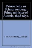Front cover for the book Prince Felix Zu Schwarzenberg, Prime Minister of Austria 1848-1852 by Adolph Schwarzenberg