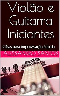 Livro Violão e Guitarra Iniciantes: Cifras para Improvisação Rápida