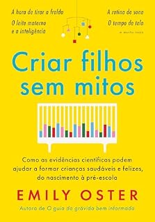 Livro Criar filhos sem mitos: Como as evidências científicas podem ajudar a formar crianças saudáveis e felizes, do nascimento à pré-escola