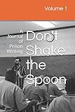 Don't Shake the Spoon: A Journal of Prison Writing by Ben Bogart ED., Exchange for Change