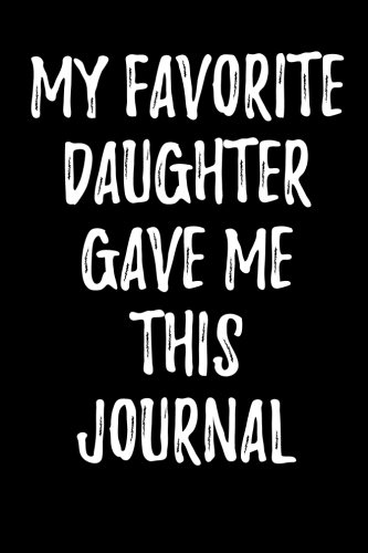 My Favorite Daughter Gave Me This Journal: Blank Lined Journal 6x9 - Funny Gift for Parents, Gift from Daughter
