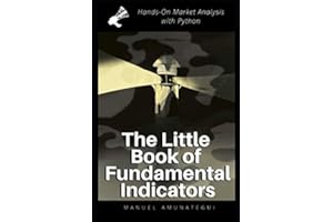 The Little Book of Fundamental Indicators: Hands-On Market Analysis with Python: Find Your Market Bearings with Python, Jupyter Notebooks, and Freely Available Data