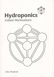 Hydroponics: Indoor Horticulture by Jeffrey Winterborne