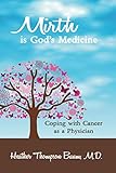 Mirth is God's Medicine: Coping with Cancer as a Physician (Mirth in Medicine) by Heather Thompson Buum  M.D.