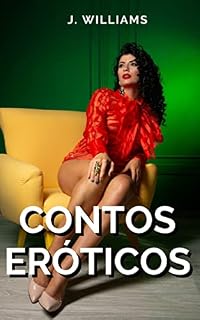 Livro Contos Eróticos: Sexo extraconjugal entre esposas safadas e seus comedores (Contos eroticos de J Williams)