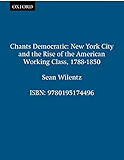 Chants Democratic: New York City and the Rise of the American Working Class, 1788-1850