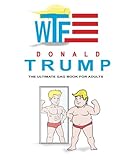 Donald Trump: The Ultimate Gag Book for Adults: Hilarious Quotes, Memes and Coloring Book by 