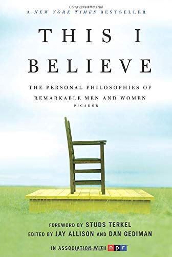 This I Believe The Personal Philosophies Of Remarkable Men And Women This I Believe 1 Jay Allison Dan Gediman Studs Terkel 9780805086584 Amazon Com Books This I Believe The Personal Philosophies Of Remarkable Men And Women This I Believe 1 Jay Allison Dan Gediman Studs Terkel 9780805086584 Amazon Com Books