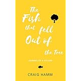 The Fish That Fell Out of the Tree: Inspirational fiction for the self-help skeptic