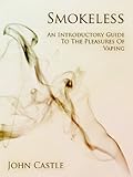 Smokeless: An Introductory Guide To The Pleasures Of Vaping