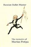 Russian Ballet Master: The Memoirs of Marius Petipa by