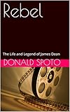 Rebel: The Life and Legend of James Dean