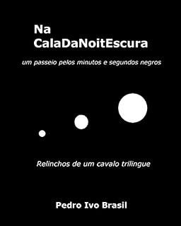 Livro Na CalaDaNoitEscura: um passeio pelos minutos e segundos escuros, ou, relinchos de um cavalo trilingue