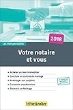 Votre notaire et vous 2018: Acheter un bien immobilier - Conclure un contrat de mariage - Avantager son conjoint - Consentir une donation - Recevoir un héritage (Les indispensables) (French Edition) by 