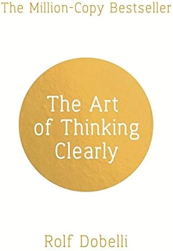 Download The Art of Thinking Clearly: Better Thinking, Better Decisions PDF
