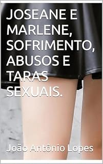 Livro JOSEANE E MARLENE, SOFRIMENTO, ABUSOS E TARAS SEXUAIS.