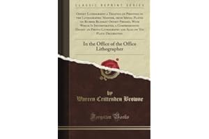 Offset Lithography a Treatise on Printing in the Lithographic Manner, from Metal Plates on Rubber Blanket Offset Presses, With Which Is Incorporated, ... on Tin Plate Decorating (Classic Reprint)