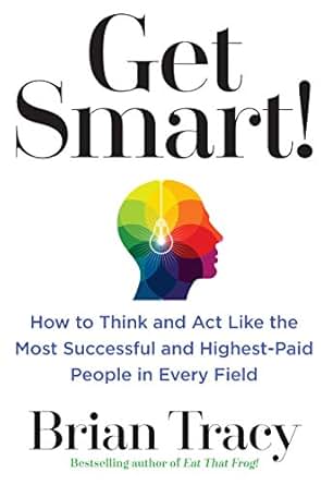 Amazon Com Get Smart How To Think And Act Like The Most