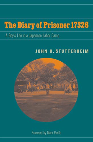 The Diary of Prisoner 17326: A Boy's Life in a Japanese Labor Camp by John K. Stutterheim