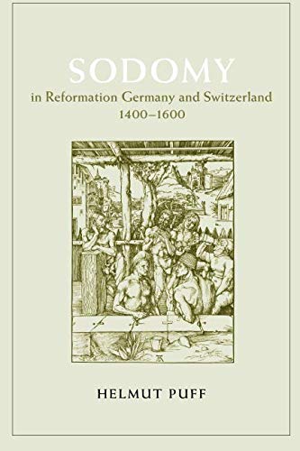 Sodomy in Reformation Germany and Switzerland, 1400-1600 (The Chicago Series on Sexuality, History, by Helmut Puff