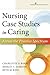 Nursing Case Studies in Caring: Across the Practice Spectrum