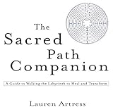 The Sacred Path Companion: A Guide to Walking the Labyrinth to Heal and Transform by Lauren Artress
