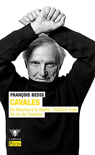 Cavales: de Mesrine à la liberté, l'histoire vraie du roi de l'évasion