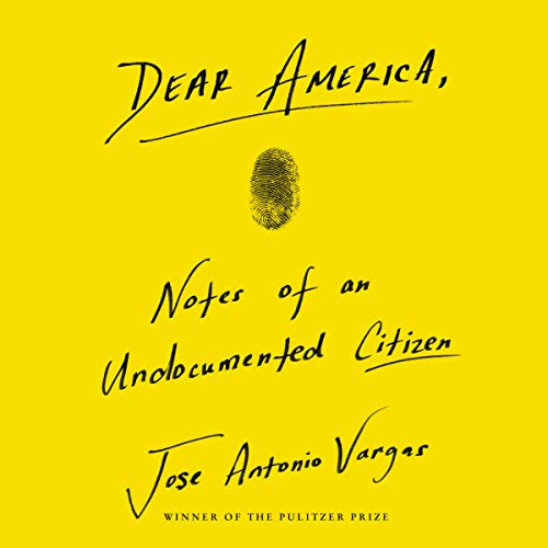 Dear America: Notes of an Undocumented Citizen by Jose Antonio Vargas
