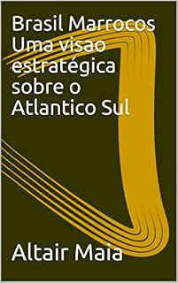 Livro Brasil Marrocos Uma visao estratégica sobre o Atlantico Sul