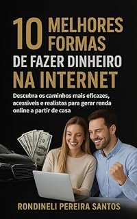 Livro 10 Melhores Formas de Fazer Dinheiro na Internet: Descubra os caminhos mais eficazes, acessíveis e realistas para gerar renda online a partir de casa
