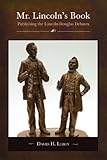 Mr. Lincoln's Book : Publishing the Lincoln-Douglas Debates: with a Census of Signed Copies, Leroy, David Henry, 1584562447