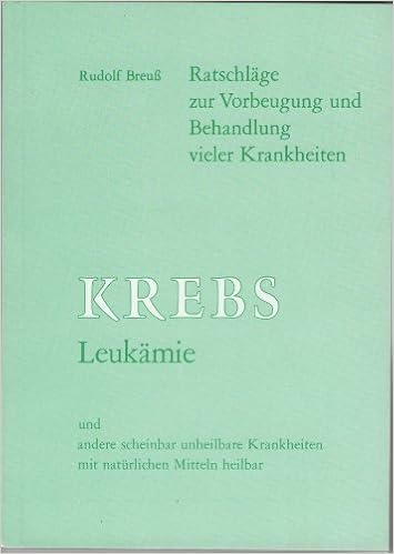 Krebs Leukamie Und Andere Scheinbar Unheilbare Krankheiten Mit Naturlichen Mitteln Heilbar Amazon De Rudolf Breuss Bucher