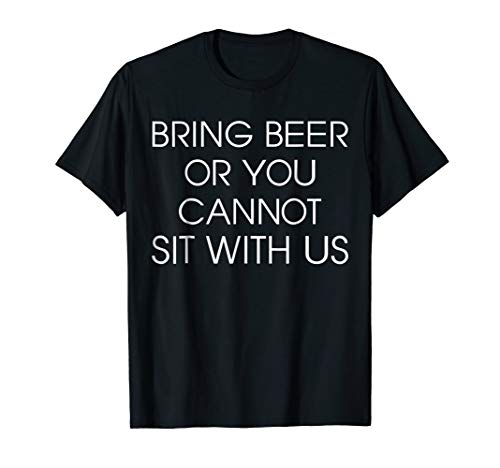 Bring Beer Or You Cannot Sit With Us T Shirt-Beer T Shirt