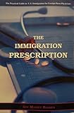 The Immigration Prescription : The Practical Guide to US Immigration for Foreign Born Physicians, , 0974776106