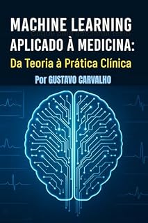 Machine Learning Aplicado à Medicina: Da Teoria à Prática Clínica