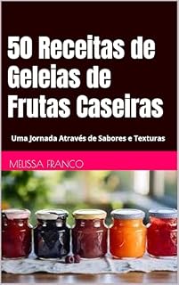 Livro 50 Receitas de Geleias de Frutas Caseiras: Uma Jornada Através de Sabores e Texturas