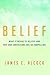 Belief: What It Means to Believe and Why Our Convictions Are So Compelling