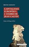 Capitalisme européen : l'ombre de Jean Calvin (French Edition) by